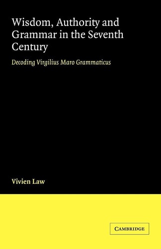 Wisdom, Authority and Grammar in the Seventh Century Decoding Virgilius Maro Grammaticus