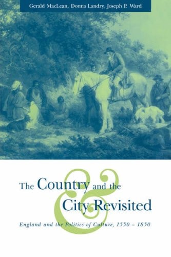 The Country and the City Revisited England and the Politics of Culture, 1550-1850