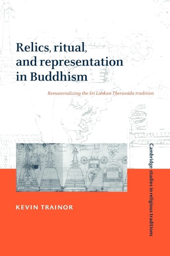 Relics, Ritual, and Representation in Buddhism Rematerializing the Sri Lankan Theravada Tradition