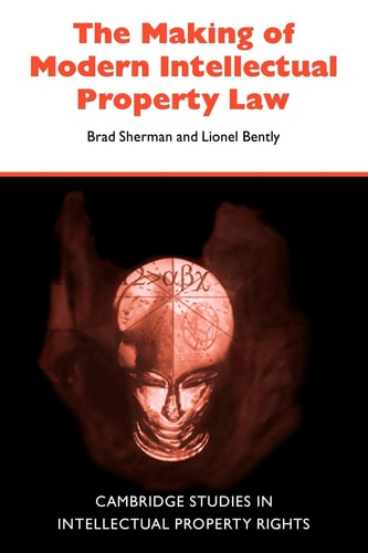 The Making of Modern Intellectual Property Law (Cambridge Intellectual Property and Information Law, Series Number 1)