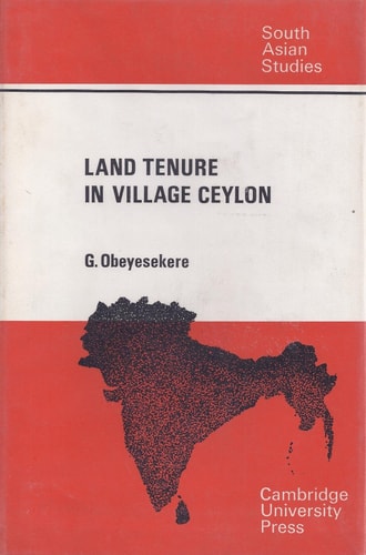 Land Tenure in Village Ceylon: A Sociological and Historical Study (Cambridge South Asian Studies, Series Number 4)