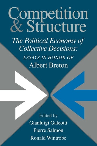 Competition and Structure The Political Economy of Collective Decisions: Essays in Honor of Albert Breton