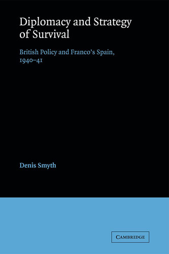 Diplomacy and Strategy of Survival British Policy and Franco's Spain, 1940-41