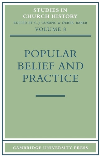 Popular Belief and Practice Papers Read at the Ninth Summer Meeting and the Tenth Winter Meeting of the Ecclesiastical History Society