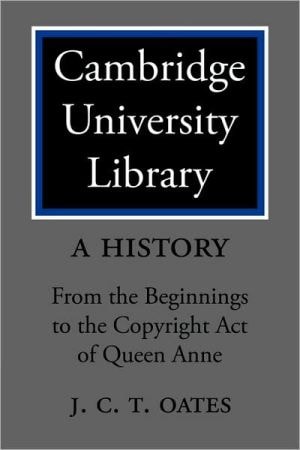 Cambridge University Library: A History From the Beginnings to the Copyright Act of Queen Anne