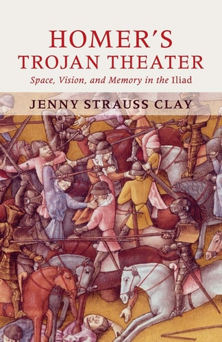 Homer's Trojan Theater Space, Vision, and Memory in the IIiad
