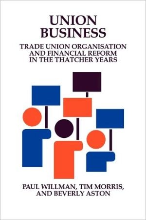 Union Business Trade Union Organisation and Financial Reform in the Thatcher Years