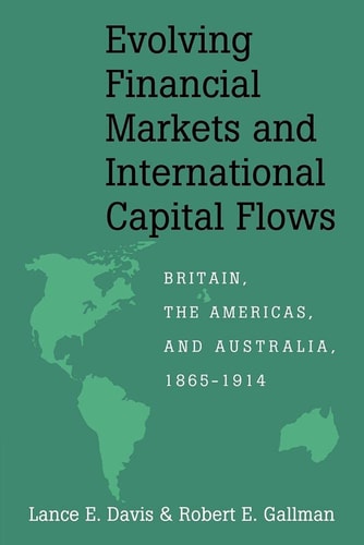 Evolving Financial Markets and International Capital Flows Britain, the Americas, and Australia, 1865-1914