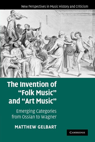The Invention of 'Folk Music' and 'Art Music' Emerging Categories from Ossian to Wagner
