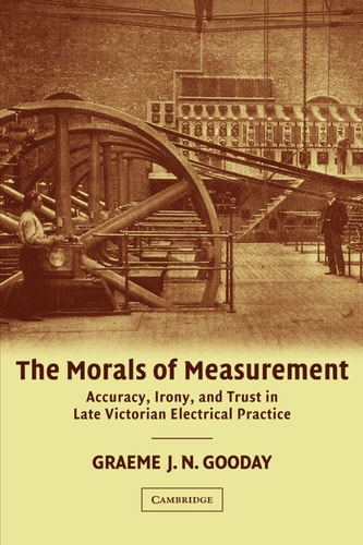 The Morals of Measurement Accuracy, Irony, and Trust in Late Victorian Electrical Practice