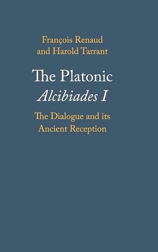 The Platonic Alcibiades I The Dialogue and its Ancient Reception