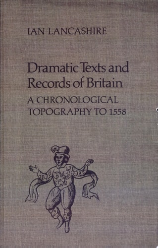 Dramatic Texts and Records of Britain A Chronological Topography to 1558