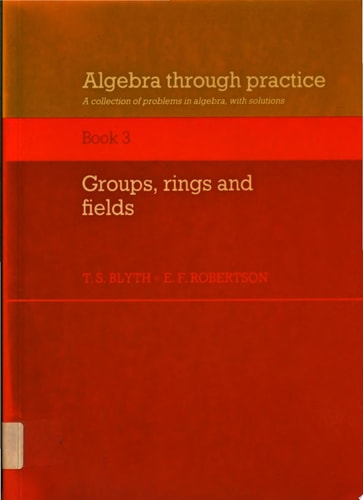 Algebra Through Practice: Volume 3, Groups, Rings and Fields A Collection of Problems in Algebra with Solutions