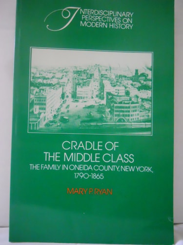 Cradle of the Middle Class The Family in Oneida County, New York, 1790-1865