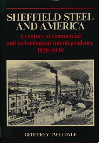 Sheffield Steel and America A Century of Commercial and Technological Interdependence 1830-1930