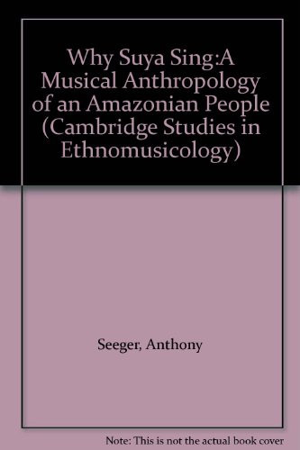 Why Suya Sing:A Musical Anthropology of an Amazonian People (Cambridge Studies in Ethnomusicology)
