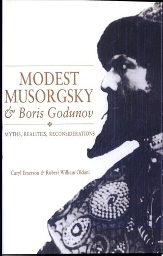 Modest Musorgsky and Boris Godunov Myths, Realities, Reconsiderations