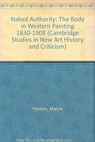 Naked Authority The Body in Western Painting 1830-1908