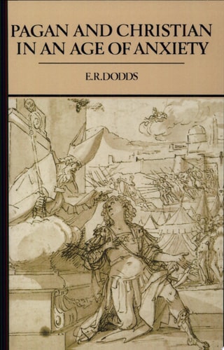 Pagan and Christian in an Age of Anxiety Some Aspects of Religious Experience from Marcus Aurelius to Constantine