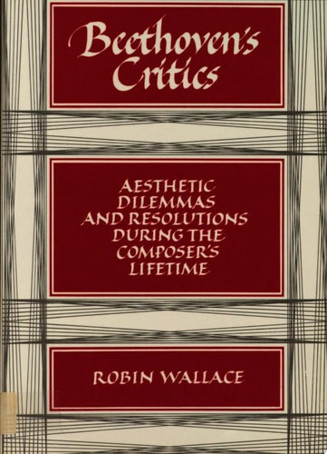 Beethoven's Critics Aesthetic Dilemmas and Resolutions During the Composer's Lifetime