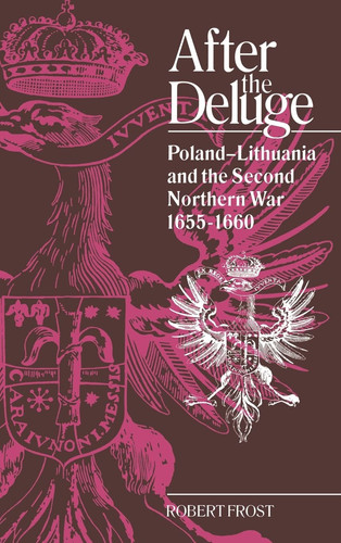 After the Deluge Poland-Lithuania and the Second Northern War, 1655-1660