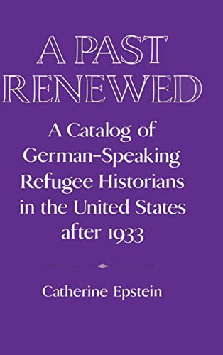 A Past Renewed: A Catalog of German-Speaking Refugee Historians in the United States after 1933 (Publications of the German Historical Institute)