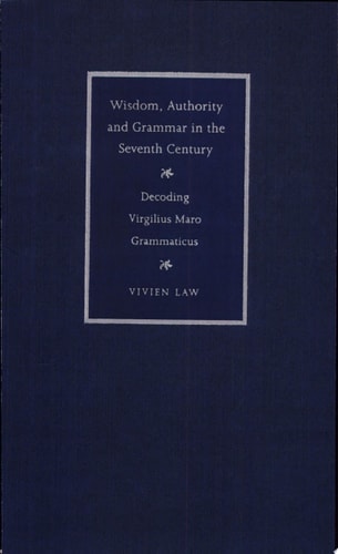 Wisdom, Authority and Grammar in the Seventh Century Decoding Virgilius Maro Grammaticus