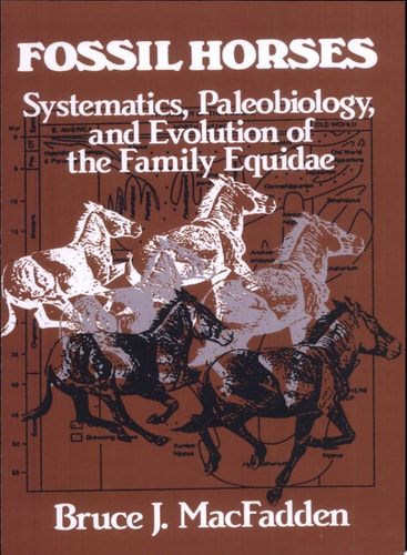 Fossil Horses Systematics, Paleobiology, and Evolution of the Family Equidae