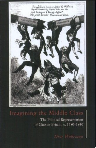Imagining the Middle Class The Political Representation of Class in Britain, C.1780-1840