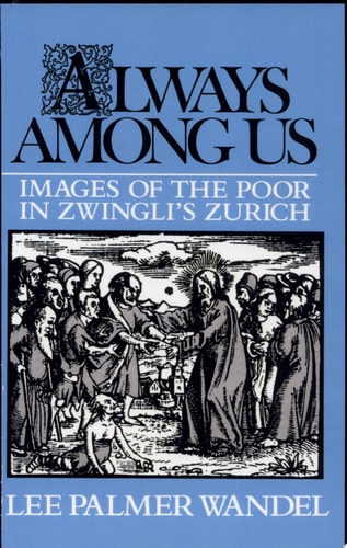 Always Among Us Images of the Poor in Zwingli's Zurich