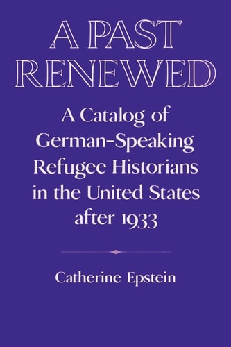 A Past Renewed A Catalog of German-Speaking Refugee Historians in the United States After 1933