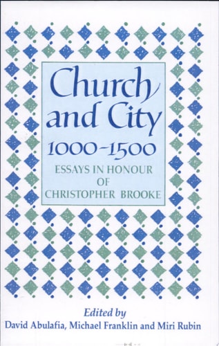 Church and City, 1000-1500 Essays in Honour of Christopher Brooke