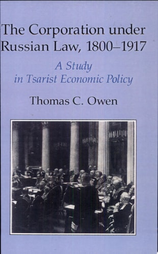 The Corporation Under Russian Law, 1800-1917 A Study in Tsarist Economic Policy