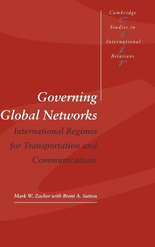 Governing Global Networks: International Regimes for Transportation and Communications (Cambridge Studies in International Relations, Series Number 44)