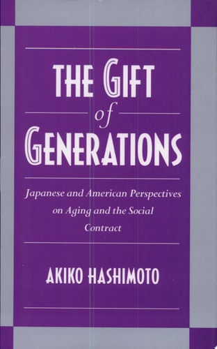The Gift of Generations Japanese and American Perspectives on Aging and the Social Contract
