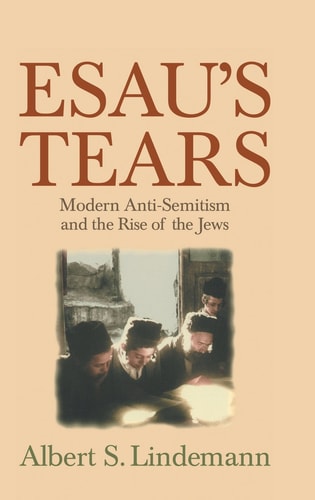 Esau's Tears Modern Anti-Semitism and the Rise of the Jews