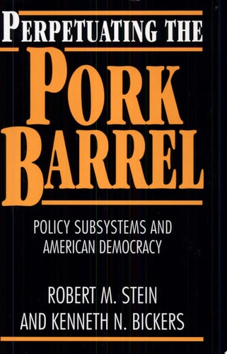 Perpetuating the Pork Barrel Policy Subsystems and American Democracy