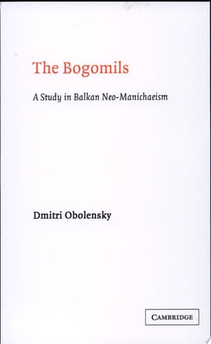 The Bogomils A Study in Balkan Neo-Manichaeism