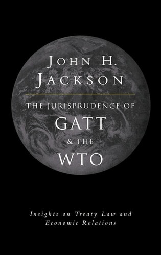 The Jurisprudence of GATT and the WTO: Insights on Treaty Law and Economic Relations