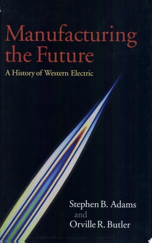 Manufacturing the Future A History of Western Electric