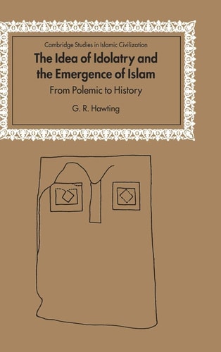 The Idea of Idolatry and the Emergence of Islam From Polemic to History