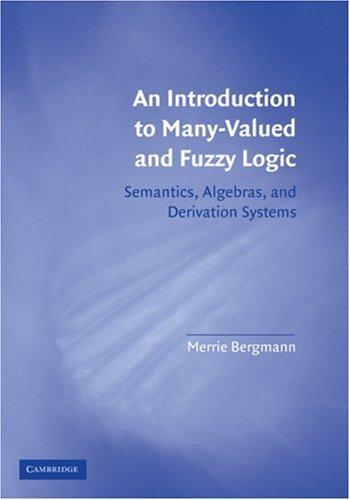 introduction to many-valued and fuzzy logic: semantics, algebras, and derivation systems