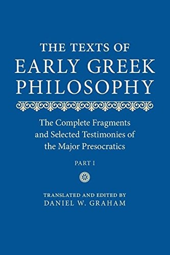 The Texts of Early Greek Philosophy The Complete Fragments and Selected Testimonies of the Major Presocratics