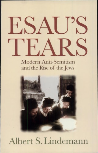 Esau's Tears Modern Anti-Semitism and the Rise of the Jews
