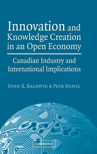 Innovation and Knowledge Creation in an Open Economy Canadian Industry and International Implications
