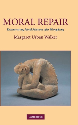 Moral Repair Reconstructing Moral Relations after Wrongdoing
