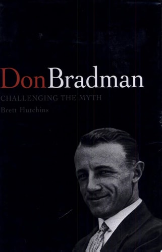 Don Bradman Challenging the Myth