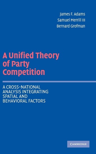 A Unified Theory of Party Competition A Cross-National Analysis Integrating Spatial and Behavioral Factors