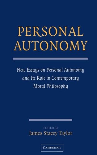 Personal Autonomy: New Essays on Personal Autonomy and its Role in Contemporary Moral Philosophy