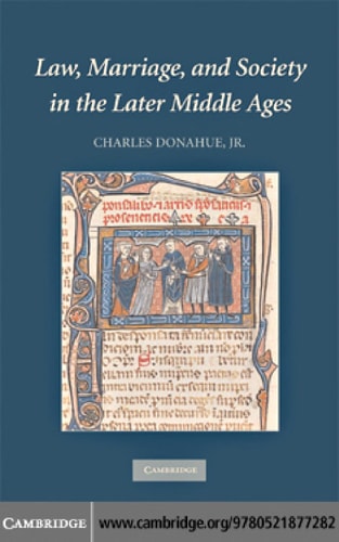 Law, Marriage, and Society in the Later Middle Ages Arguments about Marriage in Five Courts